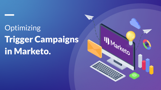 Optimizing Trigger Campaigns in Marketo: Best Practices for Enhanced Efficiency