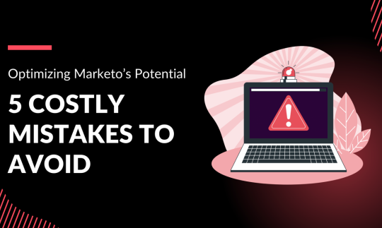 Optimizing Marketo’s Potential: 5 Costly Mistakes to Avoid