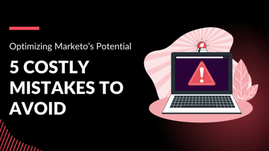 Optimizing Marketo’s Potential: 5 Costly Mistakes to Avoid